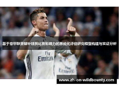 基于意甲联赛替补球员比赛影响力的系统化评估研究模型构建与实证分析 基于意甲联赛替补球员比赛影响力的系统化评估研究模型构建与实证分析